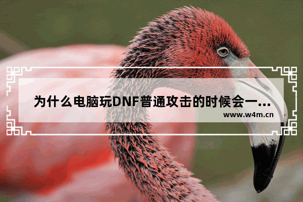 为什么电脑玩DNF普通攻击的时候会一卡一卡的呢 地下城与勇士打不开特别卡