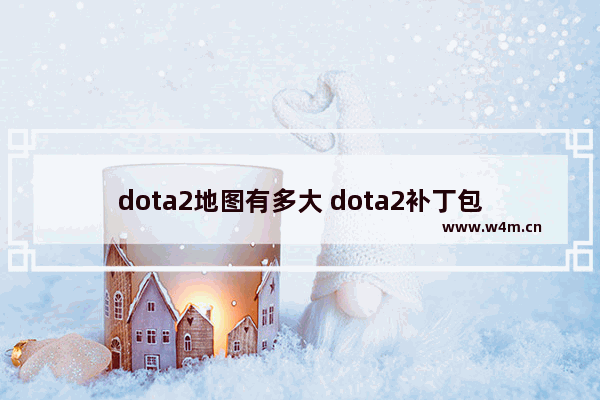 dota2地图有多大 dota2补丁包