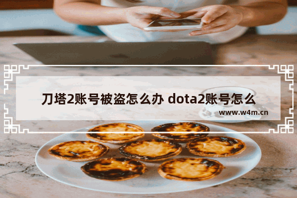 刀塔2账号被盗怎么办 dota2账号怎么找回