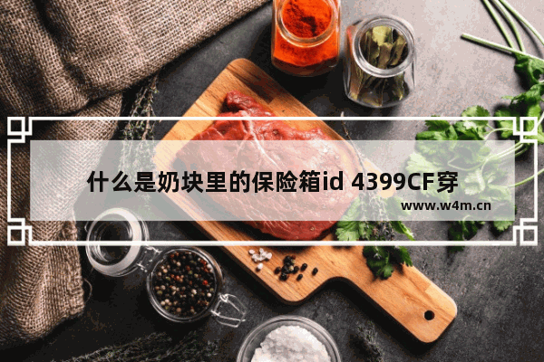 什么是奶块里的保险箱id 4399CF穿越火线id