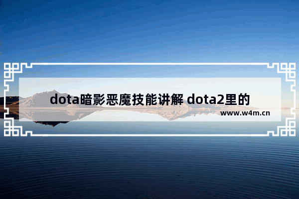 dota暗影恶魔技能讲解 dota2里的暗影恶魔出装和技能能加点