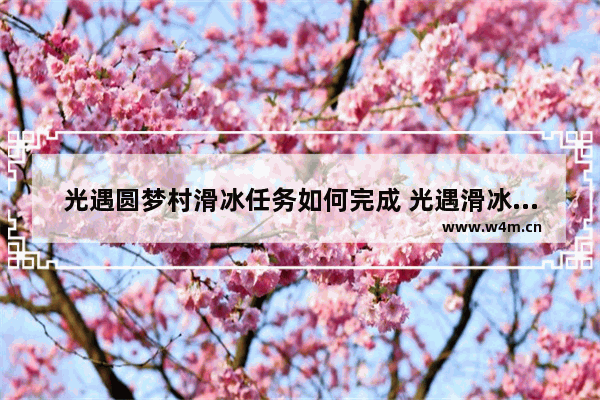 光遇圆梦村滑冰任务如何完成 光遇滑冰先祖四