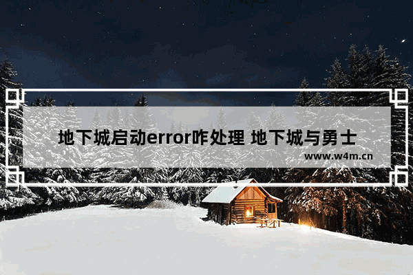 地下城启动error咋处理 地下城与勇士玩不了然后出现图表系统组建失败。怎么办