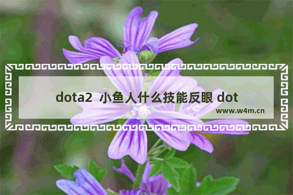 dota2  小鱼人什么技能反眼 dota2怎么反眼