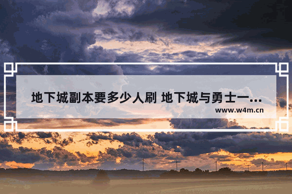 地下城副本要多少人刷 地下城与勇士一阵雨解说