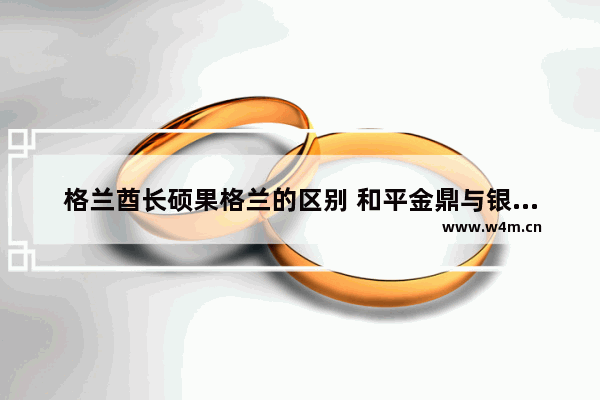 格兰酋长硕果格兰的区别 和平金鼎与银鼎区别