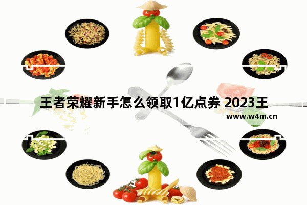 王者荣耀新手怎么领取1亿点券 2023王者荣耀世界冠军杯奖金多少