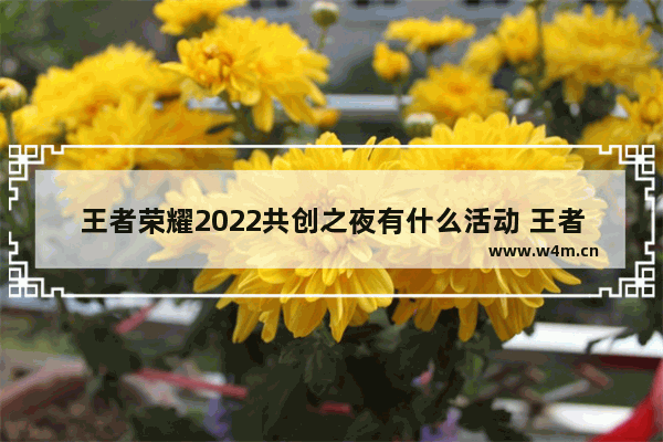 王者荣耀2022共创之夜有什么活动 王者荣耀祈愿活动怎么做