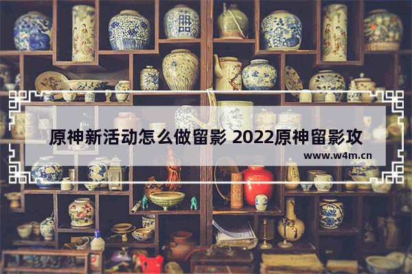 原神新活动怎么做留影 2022原神留影攻略