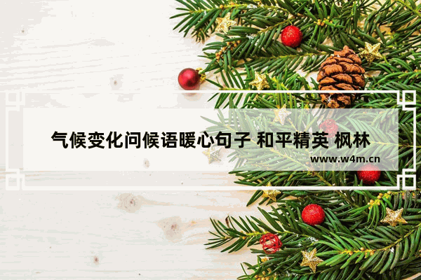 气候变化问候语暖心句子 和平精英 枫林