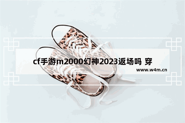 cf手游m2000幻神2023返场吗 穿越火线m2000