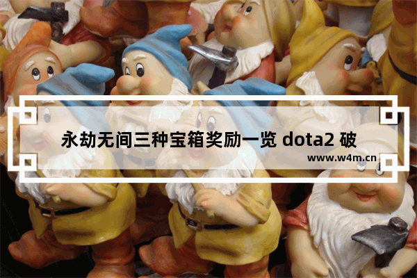 永劫无间三种宝箱奖励一览 dota2 破泞之战 奖励