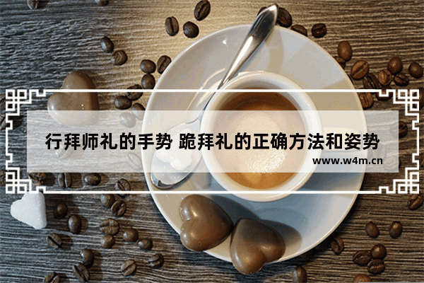 行拜师礼的手势 跪拜礼的正确方法和姿势