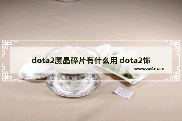 dota2魔晶碎片有什么用 dota2饰品前置冥灵是什么意思