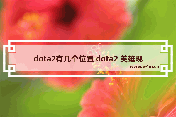 dota2有几个位置 dota2 英雄现在多少个