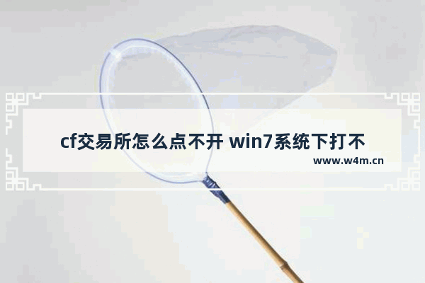 cf交易所怎么点不开 win7系统下打不开穿越火线怎么办