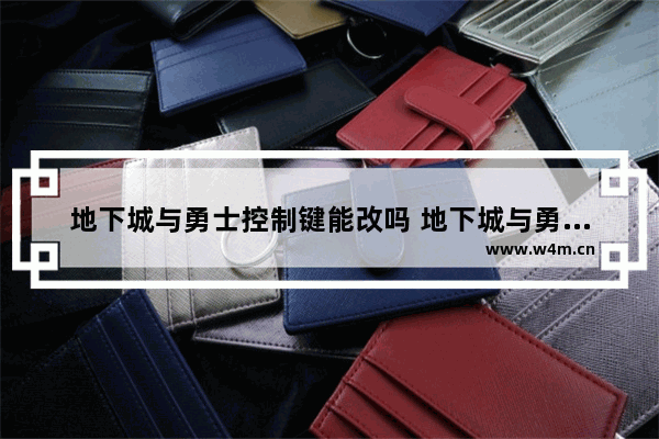 地下城与勇士控制键能改吗 地下城与勇士控制键能改吗