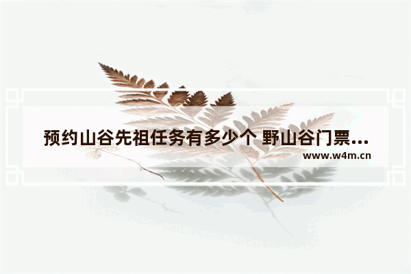 预约山谷先祖任务有多少个 野山谷门票需要提前预约吗