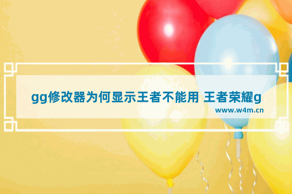 gg修改器为何显示王者不能用 王者荣耀gg助手