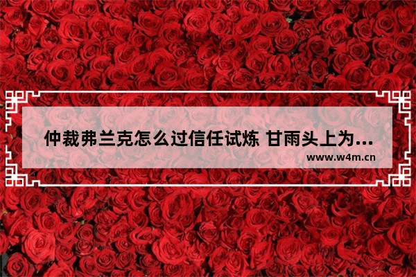 仲裁弗兰克怎么过信任试炼 甘雨头上为什么有两个角