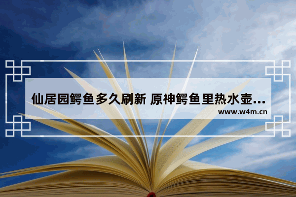 仙居园鳄鱼多久刷新 原神鳄鱼里热水壶怎么办