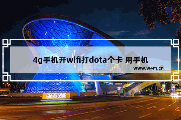 4g手机开wifi打dota个卡 用手机WLAN热点玩dota2怎么样