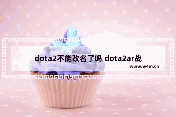 dota2不能改名了吗 dota2ar战队有哪些人