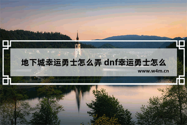 地下城幸运勇士怎么弄 dnf幸运勇士怎么激活