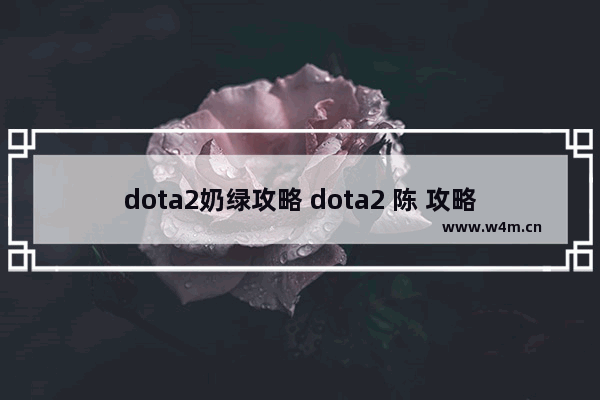 dota2奶绿攻略 dota2 陈 攻略