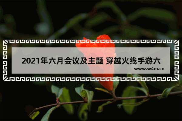 2021年六月会议及主题 穿越火线手游六月活动