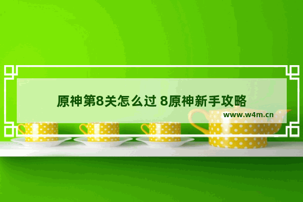 原神第8关怎么过 8原神新手攻略