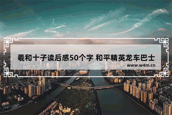 羲和十子读后感50个字 和平精英龙车巴士