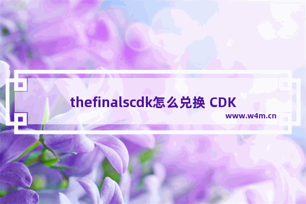 thefinalscdk怎么兑换 CDKEY礼包兑换密码