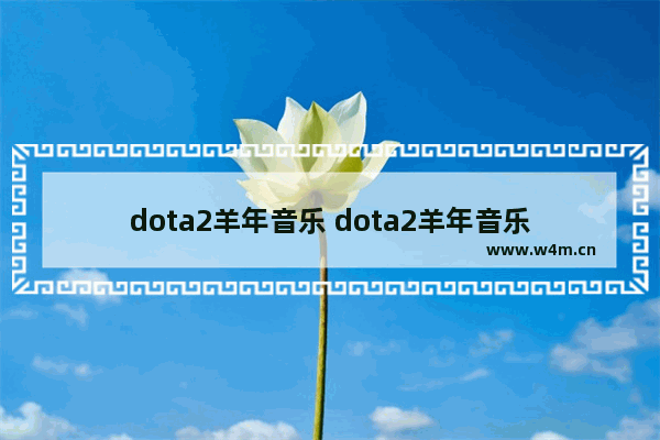 dota2羊年音乐 dota2羊年音乐