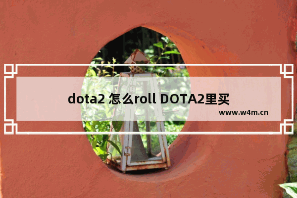 dota2 怎么roll DOTA2里买物品的快捷键怎么弄