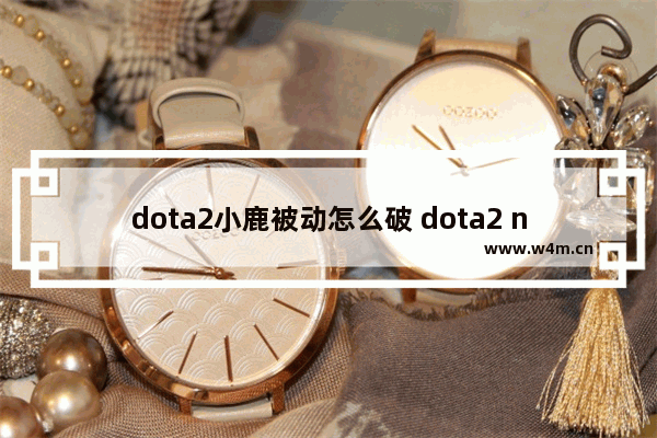 dota2小鹿被动怎么破 dota2 nec技能讲解