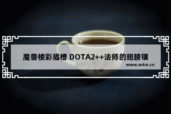 魔兽棱彩插槽 DOTA2++法师的翅膀镶嵌上宝石之后为什么没有变成暗金装备