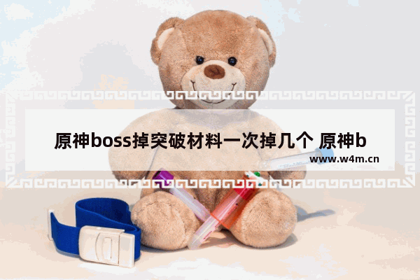 原神boss掉突破材料一次掉几个 原神boss掉落攻略