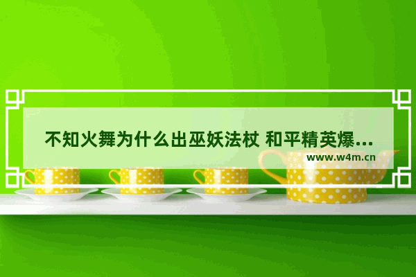 不知火舞为什么出巫妖法杖 和平精英爆破法杖