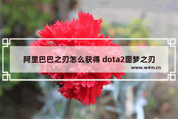 阿里巴巴之刃怎么获得 dota2噩梦之刃