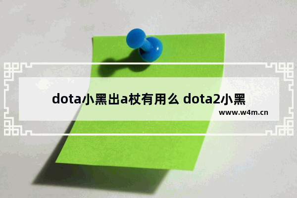 dota小黑出a杖有用么 dota2小黑a杖有什么用