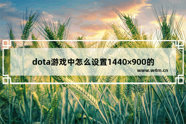 dota游戏中怎么设置1440×900的分辨率 dota屏幕全屏怎么设置