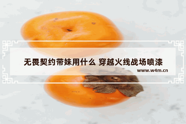 无畏契约带妹用什么 穿越火线战场喷漆