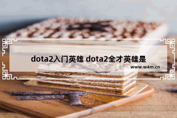 dota2入门英雄 dota2全才英雄是什么