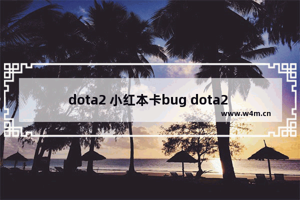 dota2 小红本卡bug dota2 小红本卡bug