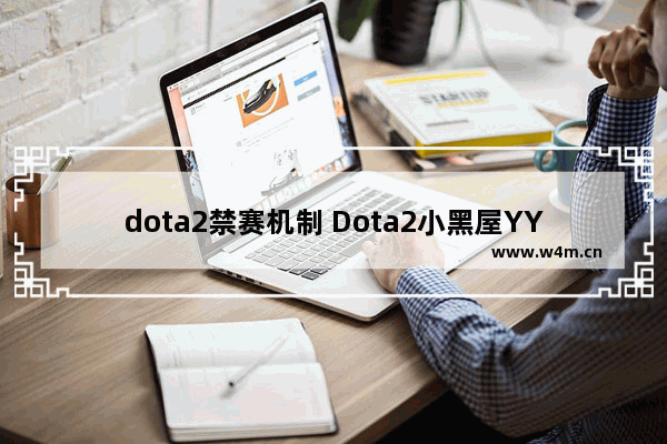 dota2禁赛机制 Dota2小黑屋YY