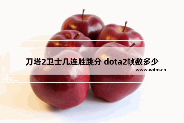 刀塔2卫士几连胜跳分 dota2帧数多少正常