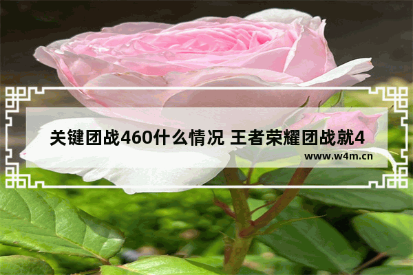 关键团战460什么情况 王者荣耀团战就460