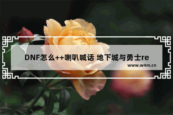 DNF怎么++喇叭喊话 地下城与勇士re