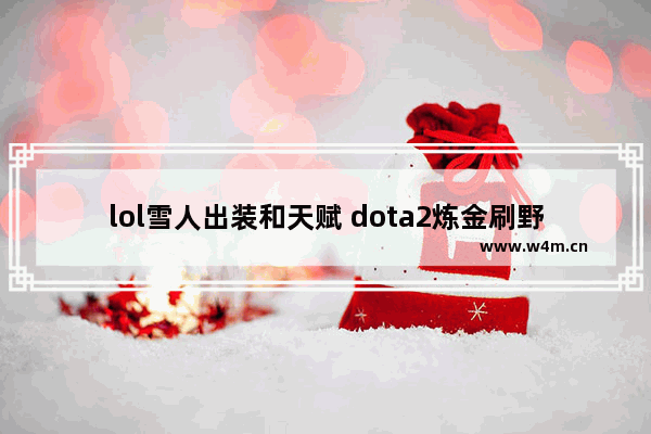 lol雪人出装和天赋 dota2炼金刷野